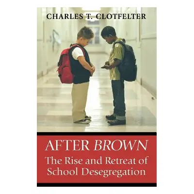 "After Brown": The Rise and Retreat of School Desegregation"" - "" ("Clotfelter Charles T.")(Pap