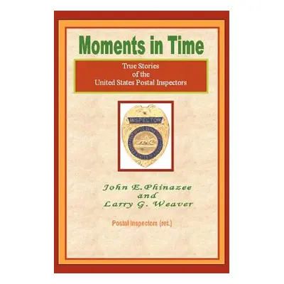 "Moments in Time: (True Stories of the United States Postal Inspectors)" - "" ("Phinazee John E.