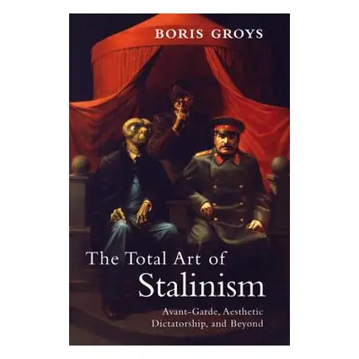 "The Total Art of Stalinism: Avant-Garde, Aesthetic Dictatorship, and Beyond" - "" ("Groys Boris