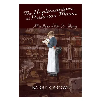 "The Unpleasantness at Parkerton Manor (Mrs. Hudson of Baker Street Book 1)" - "" ("Brown Barry 