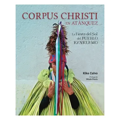 "Corpus Christi en Atnquez. La Fiesta del Sol del Pueblo Kankuamo en Colombia." - "" ("Calvo Kik