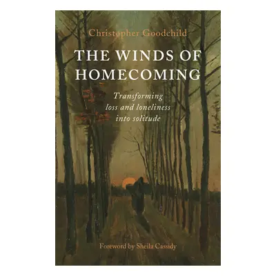 "The Winds of Homecoming: Transforming Loss and Loneliness Into Solitude" - "" ("Goodchild Chris