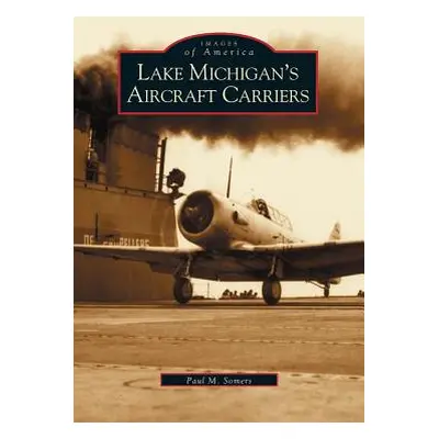 "Lake Michigan's Aircraft Carriers" - "" ("Somers Paul M.")(Pevná vazba)