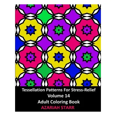 "Tessellation Patterns For Stress-Relief Volume 14: Adult Coloring Book" - "" ("Starr Azariah")(