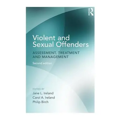 "Violent and Sexual Offenders: Assessment, Treatment and Management" - "" ("Ireland Jane")(Paper