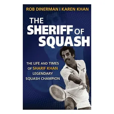 "The Sheriff of Squash: The Life and Times of Sharif Khan Legendary Squash Champion" - "" ("Dine