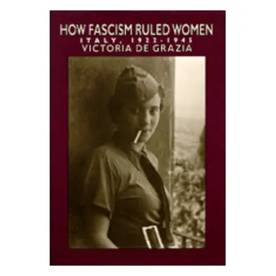 "How Fascism Ruled Women: Italy, 1922-1945" - "" ("de Grazia Victoria")(Paperback)