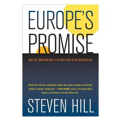 "Europe's Promise: Why the European Way Is the Best Hope in an Insecure Age" - "" ("Hill Steven"