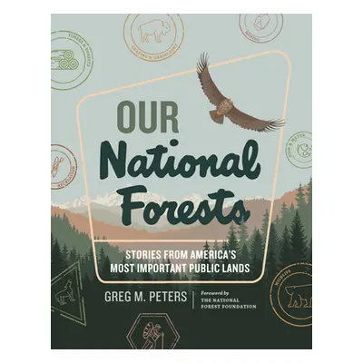 "Our National Forests: Stories from America's Most Important Public Lands" - "" ("Peters Greg M.