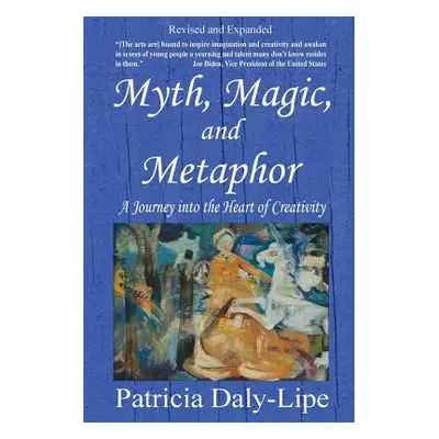 "Myth, Magic, and Metaphor - A Journey into the Heart of Creativity" - "" ("Daly-Lipe Patricia")