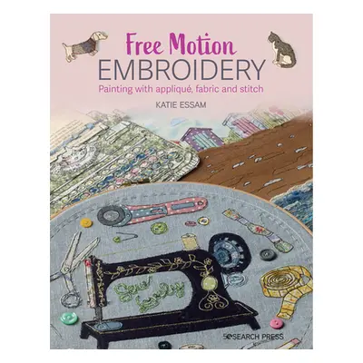 "Free Motion Embroidery: Creating Textile Art with Layered Fabric & Stitch" - "" ("Essam Katie")