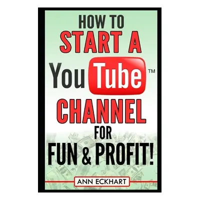 "How to Start a YouTube Channel for Fun & Profit" - "" ("Eckhart Ann")(Paperback)