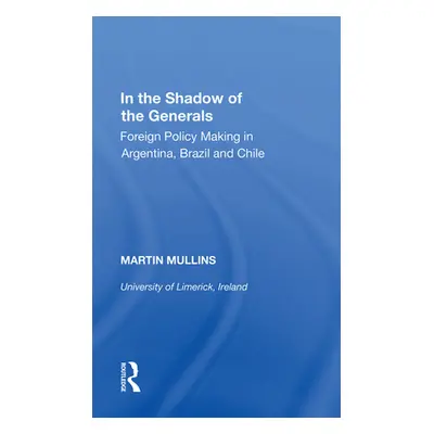 "In the Shadow of the Generals: Foreign Policy Making in Argentina, Brazil and Chile" - "" ("Mul