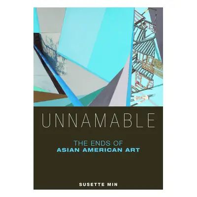 "Unnamable: The Ends of Asian American Art" - "" ("Min Susette")(Paperback)