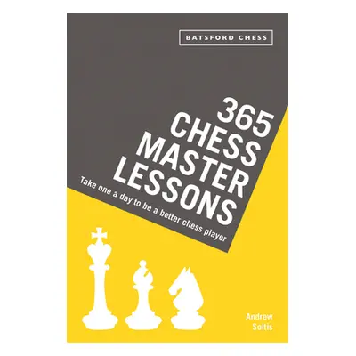 "365 Chess Master Lessons: Take One a Day to Be a Better Chess Player" - "" ("Soltis Andrew")(Pa