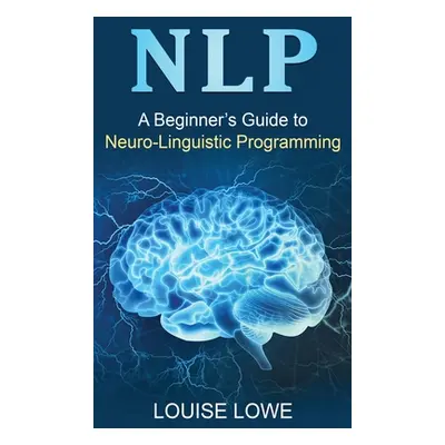 "Nlp: A Beginner's Guide to Neuro-Linguistic Programming" - "" ("Lowe Louise")(Pevná vazba)