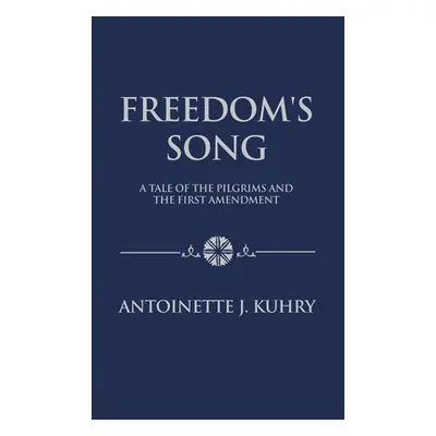 "Freedom's Song: A Tale of the Pilgrims and the First Amendment" - "" ("Kuhry Antoniette J.")(Pe