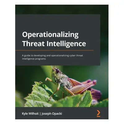 "Operationalizing Threat Intelligence: A guide to developing and operationalizing cyber threat i