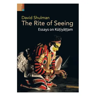 "The Rite of Seeing: Essays on Kūṭiyāṭṭam" - "" ("Shulman David")(Pevná vazba)