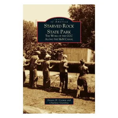 "Starved Rock State Park: The Work of the CCC Along the I&m Canal" - "" ("Cremin Dennis H.")(Pev