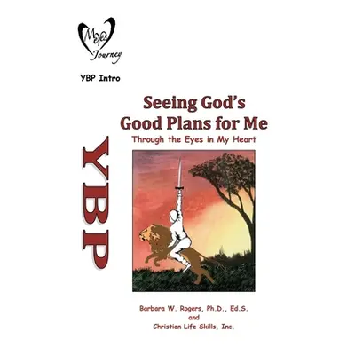 "Seeing God's Good Plans for Me: Through the Eyes in My Heart" - "" ("Rogers Ed S. Barbara W.")(