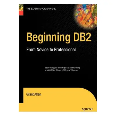 "Beginning DB2: From Novice to Professional" - "" ("Allen Grant")(Pevná vazba)