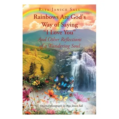 "Rainbows are God's Way of Saying I Love You And Other Reflections of a Wandering Soul" - "" ("S