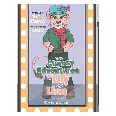 "The Clumsy Adventures of Lily the Lion: Lily Goes Camping" - "" ("Elizabeth Shelby")(Paperback)