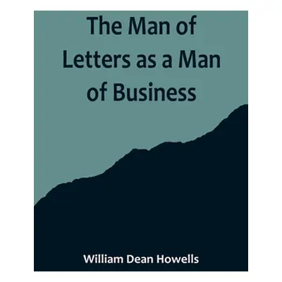 "The Man of Letters as a Man of Business" - "" ("Dean Howells William")(Paperback)