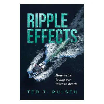 "Ripple Effects: How We're Loving Our Lakes to Death" - "" ("Rulseh Ted J.")(Pevná vazba)