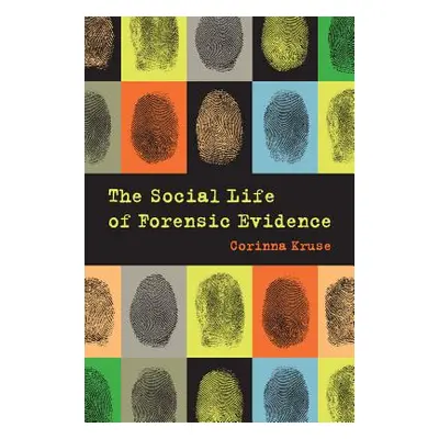 "The Social Life of Forensic Evidence" - "" ("Kruse Corinna")(Paperback)