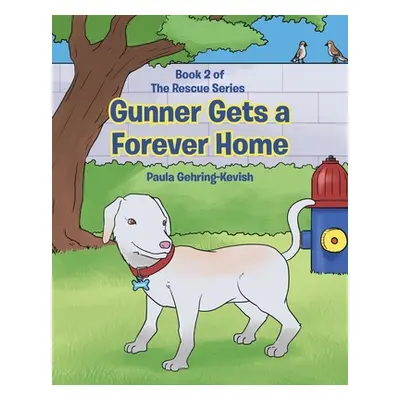 "Gunner Gets a Forever Home: Book 2" - "" ("Gehring-Kevish Paula")(Paperback)