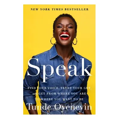 "Speak: Find Your Voice, Trust Your Gut, and Get from Where You Are to Where You Want to Be" - "