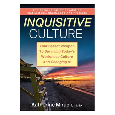 "Inquisitive Culture: Your Secret Weapon to Surviving Today's Workplace Culture and Changing It!