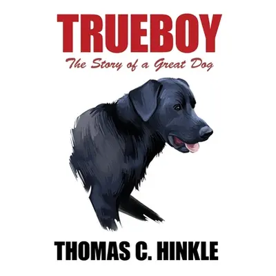 "Trueboy: The Story of a Great Dog" - "" ("Hinkle Thomas C.")(Paperback)