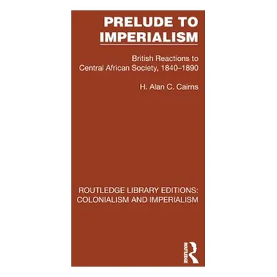 "Prelude to Imperialism: British Reactions to Central African Society, 1840-1890" - "" ("Cairns 