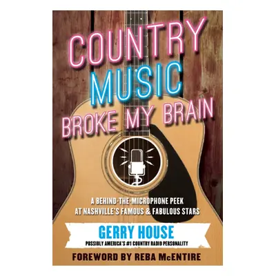 "Country Music Broke My Brain: A Behind-The-Microphone Peek at Nashvillea's Famous and Fabulous 