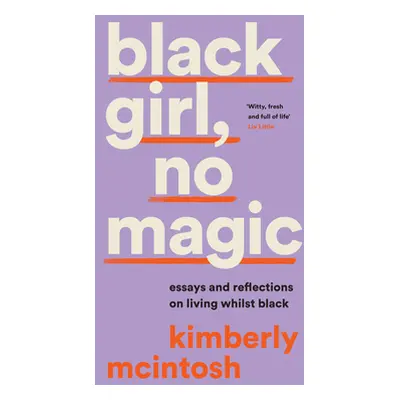 "black girl, no magic" - "Essays and Reflections on Living Whilst Black" ("McIntosh Kimberly")(P