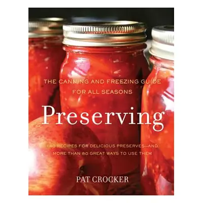 "Preserving: The Canning and Freezing Guide for All Seasons" - "" ("Crocker Pat")(Pevná vazba)