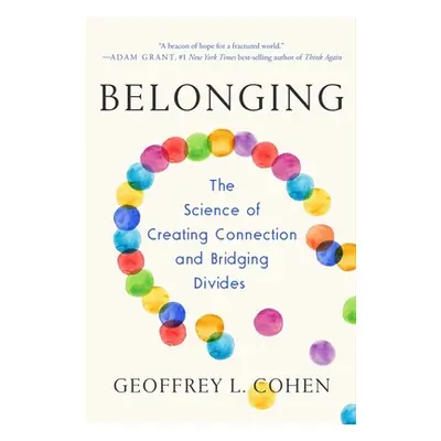 "Belonging: The Science of Creating Connection and Bridging Divides" - "" ("Cohen Geoffrey L.")(