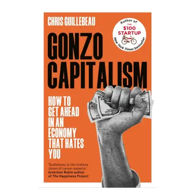 "Gonzo Capitalism" - "How to Make Money in an Economy that Hates You" ("Guillebeau Chris")(Paper