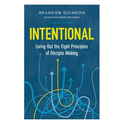 "Intentional: Living Out the Eight Principles of Disciple Making" - "" ("Guindon Brandon")(Paper