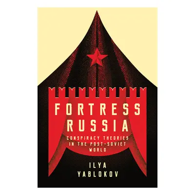 "Fortress Russia: Conspiracy Theories in the Post-Soviet World" - "" ("Yablokov Ilya")(Paperback