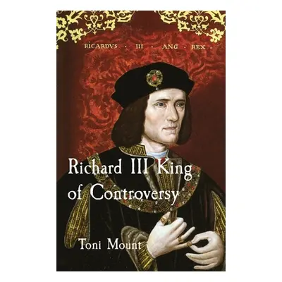 "Richard III King of Controversy" - "" ("Mount Toni")(Paperback)