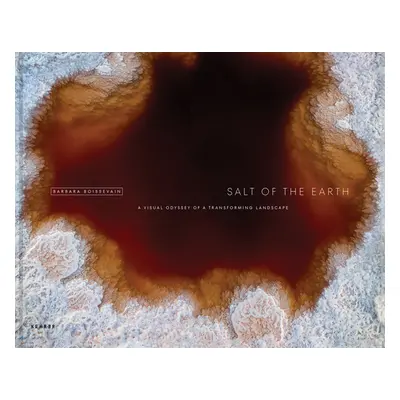 "Salt of the Earth: A Visual Odyssey of a Transforming Landscape" - "" ("Boissevain Barbara")(Pe