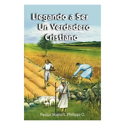 "Llegando a Ser un Verdadero Cristiano" - "" ("Philippi Mario L.")(Paperback)