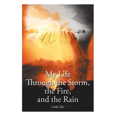 "My Life Through the Storm, the Fire, and the Rain" - "" ("Tyler Linda")(Paperback)