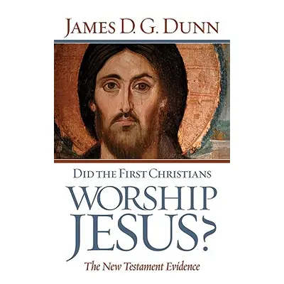 "Did The First Christians Worship Jesus?" - "" ("Dunn James D. G.")(Paperback)