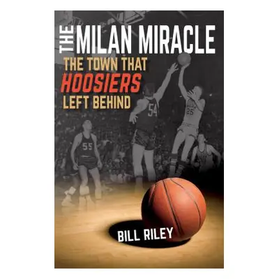 "The Milan Miracle: The Town That Hoosiers Left Behind" - "" ("Riley Bill")(Paperback)