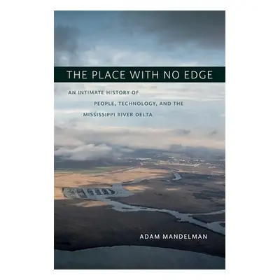 "The Place with No Edge: An Intimate History of People, Technology, and the Mississippi River De